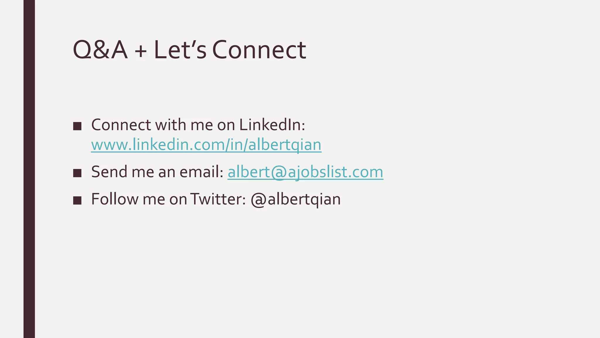 Q&A + Let’s Connect
■ Connect with me on LinkedIn:
www.linkedin.com/in/albertqian
■ Send me an email: albert@ajobslist.com
■ Follow me onTwitter: @albertqian
 
