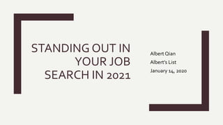 STANDING OUT IN
YOUR JOB
SEARCH IN 2021
Albert Qian
Albert’s List
January 14, 2020
 