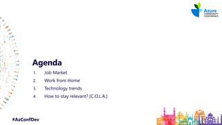#AzConfDev
1. Job Market
2. Work from Home
3. Technology trends
4. How to stay relevant? [C.O.L.A.]
Agenda
 