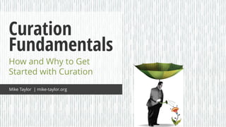 Curation
Fundamentals
How and Why to Get
Started with Curation
Mike Taylor | mike-taylor.org
 