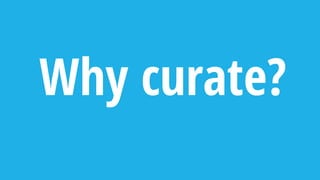 Why curate?
 