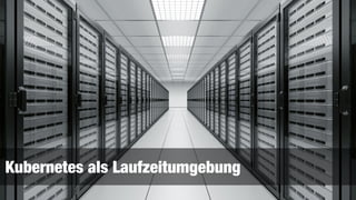 Kubernetes als Laufzeitumgebung
 