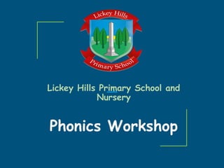 Lickey Hills Primary School and
Nursery
Phonics Workshop
 