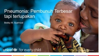 © UNICEF/UNI197921/Schermbrucker
Pneumonia: Pembunuh Terbesar
tapi terlupakan
Bobby M. Syahrizal
 