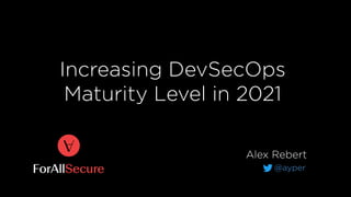 Increasing DevSecOps
Maturity Level in 2021
Alex Rebert
@ayper
 