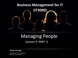 站长素材 SC.CHINAZ.COM
Managing People
Chalani Kuruppu
MLRHRM (Col.), PGD.LRHRM (Col.)
BBA (Hons) (Sheff Hallam),
(Lesson 3- PART I)
Business Management for IT
(IT3090)
 