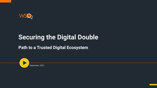 Securing the Digital Double
Path to a Trusted Digital Ecosystem
September, 2021