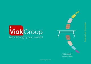 www.viakgroup.com
VIAK GROUP
OFFICE CHAIRS
Viak
furnishing your world
Group
Furniture
That
Outperforms
 