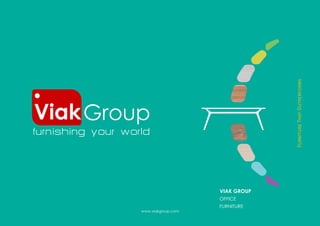 www.viakgroup.com
VIAK GROUP
OFFICE
FURNITURE
Viak
furnishing your world
Group
Furniture
That
Outperforms
 