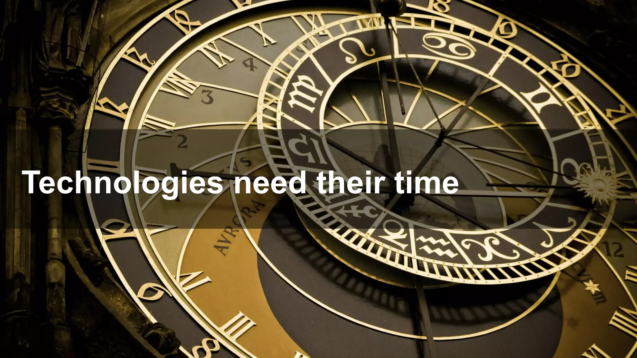 Technologies need their time
 