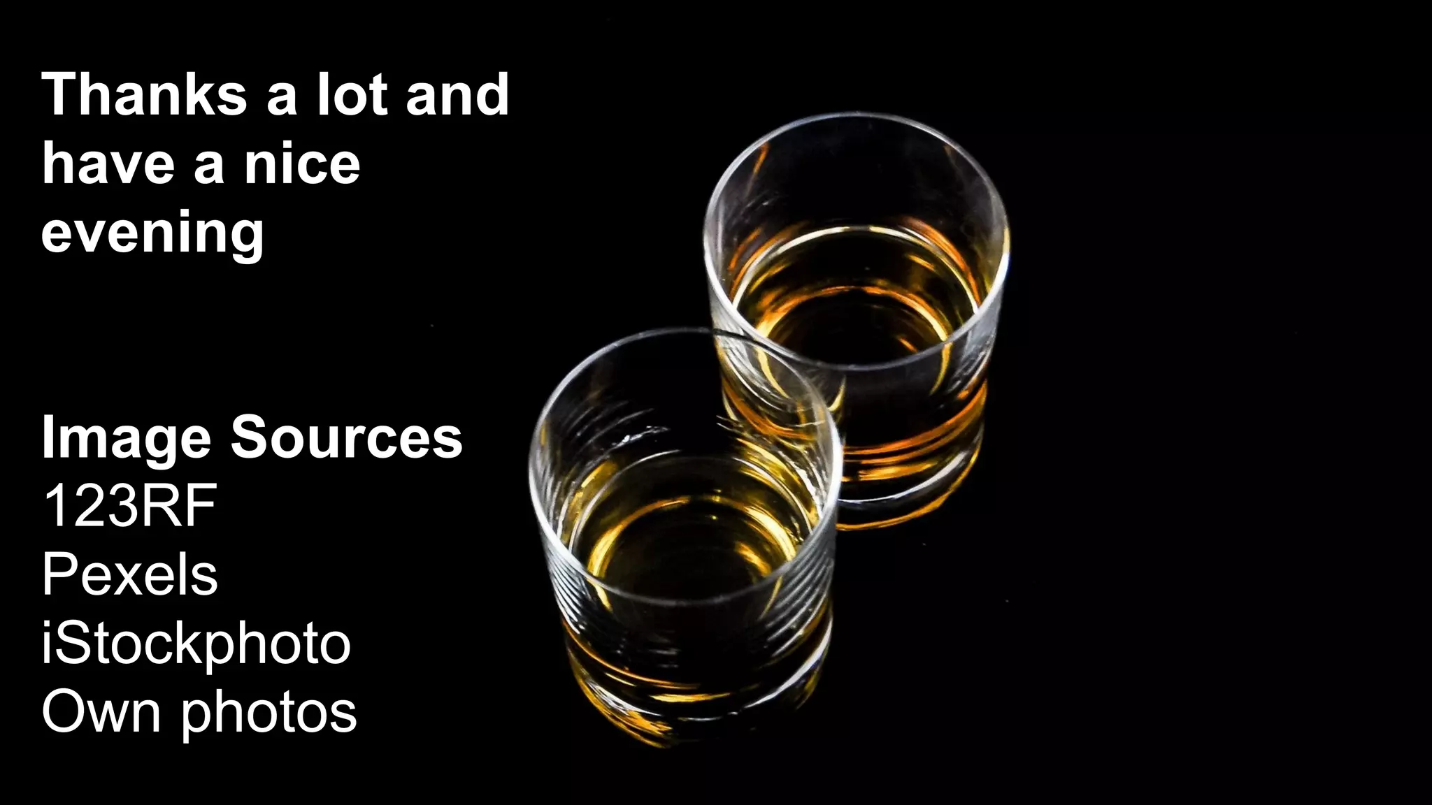 Thanks a lot and


have a nice


evening


Image Sources


123RF


Pexels


iStockphoto


Own photos
 