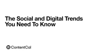 The Social and Digital Trends
You Need To Know
 