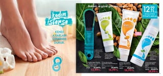 29
BAŞLAYAN
FİYATLARLA
 
 Feet Up Comfort
Besleyici Ayak Kremi
150 ml.
Birim Fiyat 17.99TL/100 ml.
32371 39,00TL
26,99TL
 
 Feet Up Comfort
Canlandırıcı Ayak
Spreyi
150 ml.
Birim Fiyat 19.99TL/100 ml.
32372 39,00TL
29,99TL
 
 Feet Up Comfort
Canlandırıcı Ayak Arındırıcısı
75 ml.
Birim Fiyat 22.65TL/100 ml.
32373 29,00TL
16,99TL
 
 Comfort Ayak Törpüsü
Ebat: 183x44x11 mm. Materyal:
Zımpara kağıdı, %50 geri
dönüştürülmüş plastik.
37559 21,00TL
12,99TL




KENDİ
AYAKLARI
ÜZERİNDE
DURUR.
M A R T
D
Ü
N
Y
A
KAD I NLAR
G
Ü
N
Ü
28
Çok kuru
ayaklar için
balmumu ve
badem yağı
ileekstra
zengin
besleyicilik
sunan ayak
kremi
Deriyi arındırarak
ayağı canlandıran,
pürüzsüzleştiren ve
tazeleyen ayak
arındırıcısı
150ml.
BÜYÜK BOY
Ayaklarınızdaki
ölü deriyi hassas
bir şekilde
arındıran
ergonomik
ayak törpüsü
Okaliptüsve
naneyağıile
anında
ferahlatanve
ayakkokusunu
gideren
ayakspreyi
12,
99
TL‘den
Bakımlı ve güzel görünen ayaklar
 