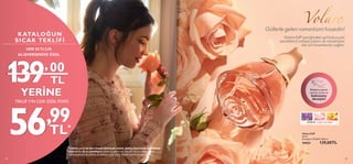 Bileğinizi şişenin
üzerine sürün ve
kokusunu
deneyin!
 
﻿
Volare EdP
50 ml.
Birimfiyat 278.00TL/100 ml.
30025 139,00TL
31
Volare EdP içeriğindeki gül kokusuyla
zarafetinizi ortaya çıkarır ve romantizmi
her an hissetmenizi sağlar.
ÇİÇEKSİ· Leylak, Gül, Şeftali
Güllerle gelen romantizmi hissedin!
KATALOĞUN
SICAK TEKLİFİ
TEKLİF 1’İN ÇOK ÖZEL FİYATI
HER 50 TL’LİK
ALIŞVERİŞİNİZE ÖZEL
YERİNE
YERİNE
,
56,99
TL*
1
39 00
TL
1
39 00
,
56,99
TL*
TL
30
*SAYFA 30-33’DE BULUNAN ÜRÜNLER HARİÇ KATALOGDANYAPACAĞINIZ
HER 50TL’LİK ALIŞVERİŞLE KATALOĞUN SICAKTEKLİFİ 1VE 2’DE BULUNAN
ÜRÜNLERDEN DİLEDİĞİNİZ BİRİNE ÇOK ÖZEL FİYATA SAHİP OLABİLİRSİNİZ.
 