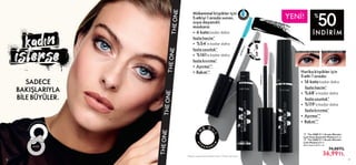 17
 
  The ONE 5’i 1 Arada Wonder
Lash Suya Dayanıklı Maskara 8 ml.
 
  The ONE 5’i 1 Arada Wonder
Lash Maskara 8 ml.
Birim Fiyat 4.62TL/ ml.
 74,00TL
36,99TL


S
U
Y
A
DA YAN
I
K
L
I
4
2
1
2
0
B
l
a
c
k
42119
Black
Harika kirpikler için
5 etki 1 arada:
• 16 kata kadar daha
fazla hacim*
• %68’e kadar daha
fazla uzunluk*
• %119’a kadar daha
fazla kıvırma*
• Ayırma**
• Bakım**
ÖNCE ÖNCE ÖNCE ÖNCE SONRA SONRA SONRA
*Maskara uygulanmamış kirpiklere kayısla **Tüketici testi sonucu
Mükemmel kirpikler için
5 etkiyi 1 arada sunan,
suya dayanıklı
maskara:
• 6 kata kadar daha
fazla hacim*
• %54’e kadar daha
fazla uzunluk*
• %161’e kadar daha
fazla kıvırma*
• Ayırma**
• Bakım**
‘i
a
r
a
da
16
İNDİRİM
50
%
SADECE
BAKIŞLARIYLA
BİLE BÜYÜLER.
YENİ!
M A R T
D
Ü
N
Y
A
KAD I NLAR
G
Ü
N
Ü
 