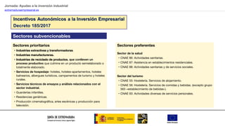 Jornada: Ayudas a la inversión industrial
extremaduraempresarial.es
LINEA 1. Subvenciones por actividad
Para empresas de c...