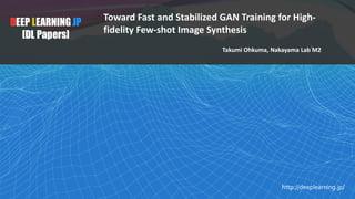 DEEP LEARNING JP
[DL Papers]
http://deeplearning.jp/
Toward Fast and Stabilized GAN Training for High-
fidelity Few-shot I...