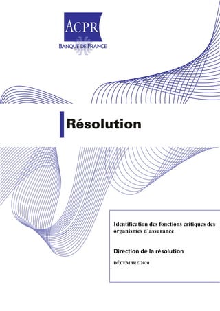 1
Identification des fonctions critiques des
organismes d’assurance
Direction de la résolution
DÉCEMBRE 2020
 