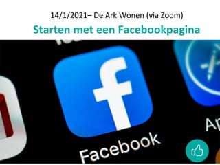 14/1/2021– De Ark Wonen (via Zoom)
Starten met een Facebookpagina
 