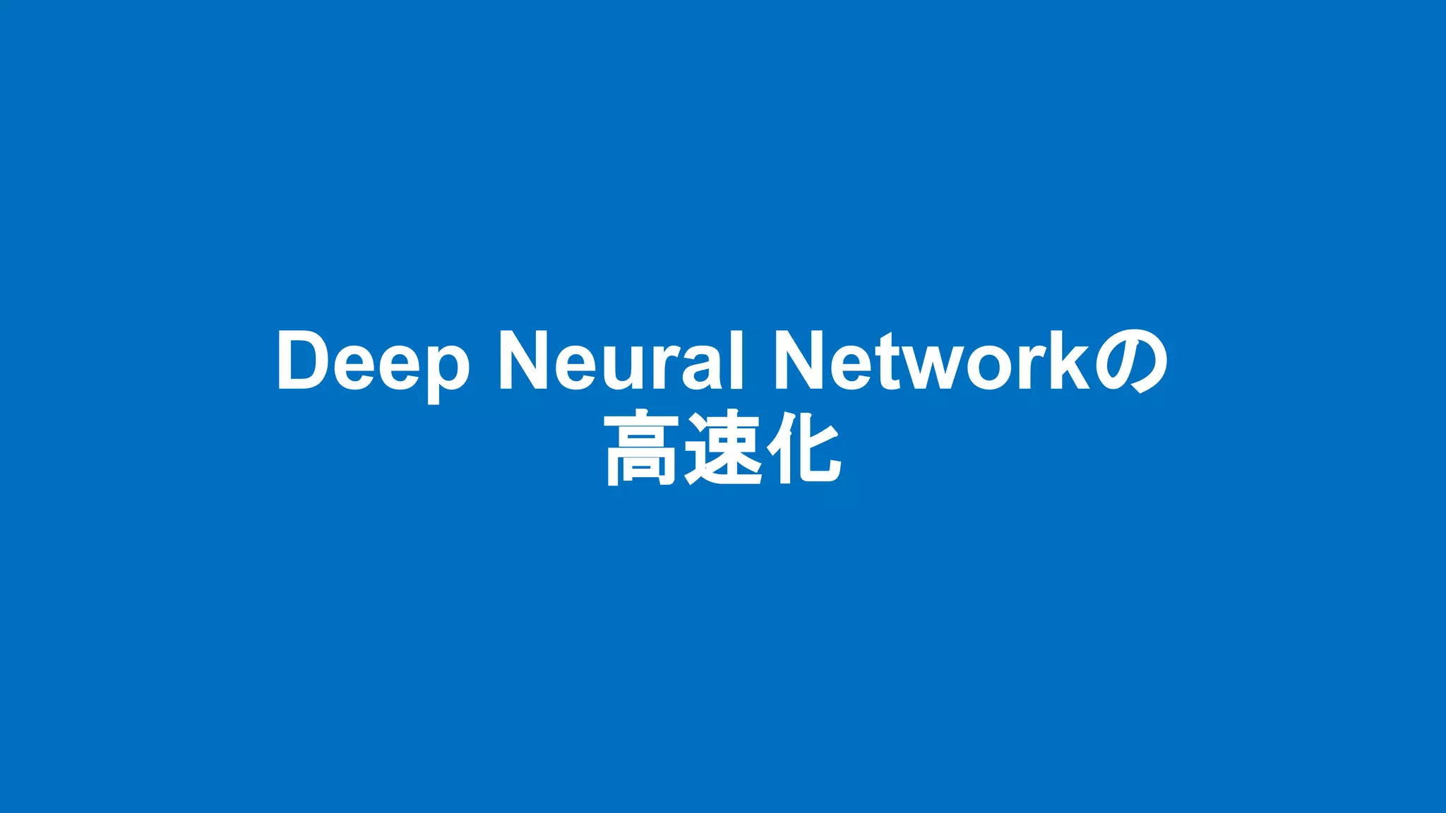 Deep Neural Networkの
高速化
 