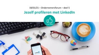 18/01/21 – Ondernemersforum – deel 5
Jezelf profileren met LinkedIn
 