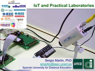 Sergio Martin, PhD
smartin@ieec.uned.es
Spanish University for Distance Education
q
IoT and Practical Laboratories
 