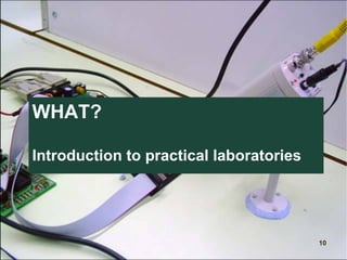 WHAT?
Introduction to practical laboratories
10
 