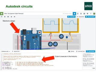 Autodesk circuits
Electronic design
Code to execute in the Arduino
 