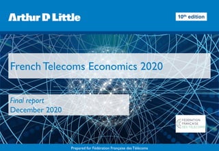Prepared for Fédération Française desTélécoms
French Telecoms Economics 2020
Final report
December 2020
10th edition
 