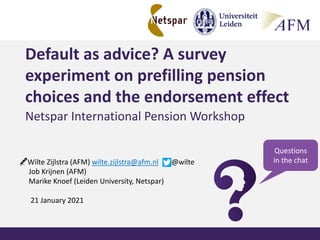 Netspar International Pension Workshop
Default as advice? A survey
experiment on prefilling pension
choices and the endors...