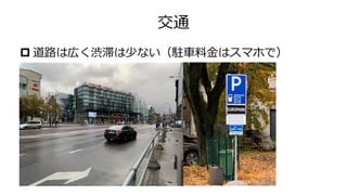 交通
 道路は広く渋滞は少ない（駐車料金はスマホで）
 