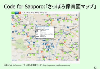 12
Code for Sapporo:「さっぽろ保育園マップ」
出典：Code for Sapporo:「さっぽろ保育園マップ」http://papamama.codeforsapporo.org/
 
