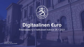 Johtokunta, Suomen Pankki
Digitaalinen €uro
Finanssiala ry:n hallituksen kokous 26.1.2021
Tuomas Välimäki
 
