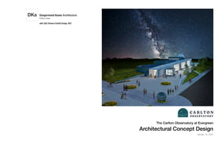 The Carlton Observatory at Evergreen
Architectural Concept Design
January 19, 2021
Dangermond Keane Architecture
Portland, Oregon
with C&G Partners Exhibit Design, NYC
 