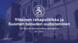 Suomen Pankki
Yhteinen rahapolitiikka ja
Suomen talouden uudistaminen
OP Ryhmän tutkimussäätiön teemapäivä
28.1.2021
Pääjohtaja Olli Rehn
 
