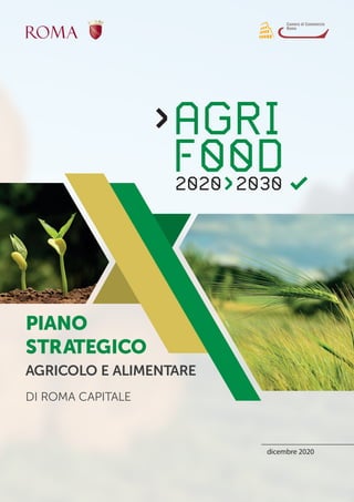 PIANO
STRATEGICO
AGRICOLO E ALIMENTARE
DI ROMA CAPITALE
dicembre 2020
 