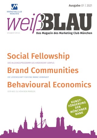 Kultur-
Engagement
Ausgabe 01 | 2021
Schutzgebühr 6,50 Euro
Das Magazin des Marketing Club München
Social Fellowship
Brand...