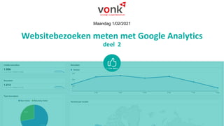 Websitebezoeken meten met Google Analytics
deel 2
Maandag 1/02/2021
 