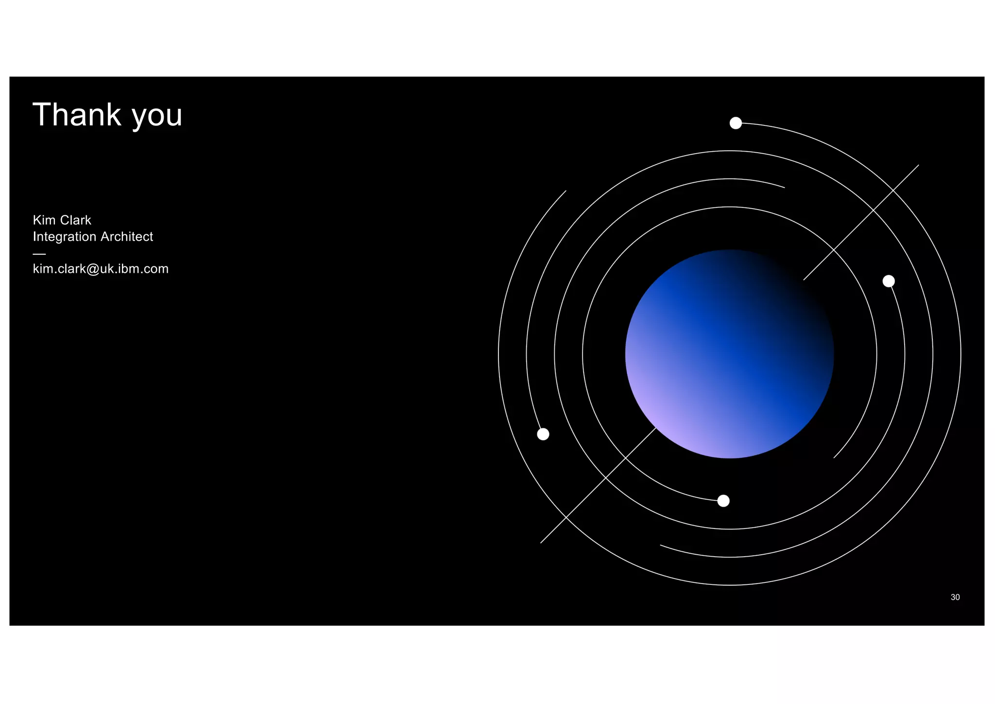 Thank you
Kim Clark
Integration Architect
—
kim.clark@uk.ibm.com
30
 