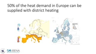 50% of the heat demand in Europe can be
supplied with district heating
 