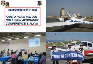 横田空中衝突防止会議
KANTO PLAIN MID-AIR
COLLISION AVOIDANCE
CONFERENCE & FLY IN
 