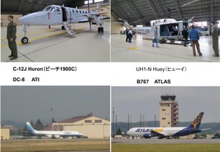 C-12J Huron（ビーチ1900C） UH1-N Huey（ヒューイ）
DC-8 ATI B767 ATLAS
 