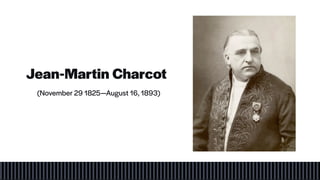 Jean-Martin Charcot
(November 29 1825—August 16, 1893)
 