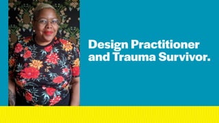 Design Practitioner
and Trauma Survivor.
 