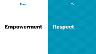Empowerment
From To
Respect
 