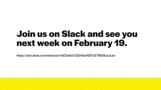 Join us on Slack and see you
next week on February 19.
https://join.slack.com/share/zt-m923ai6d-ClQYKdoABTUETMD9LbJtJw
 