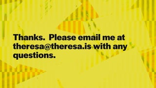 Thanks. Please email me at
theresa@theresa.is with any
questions.
 