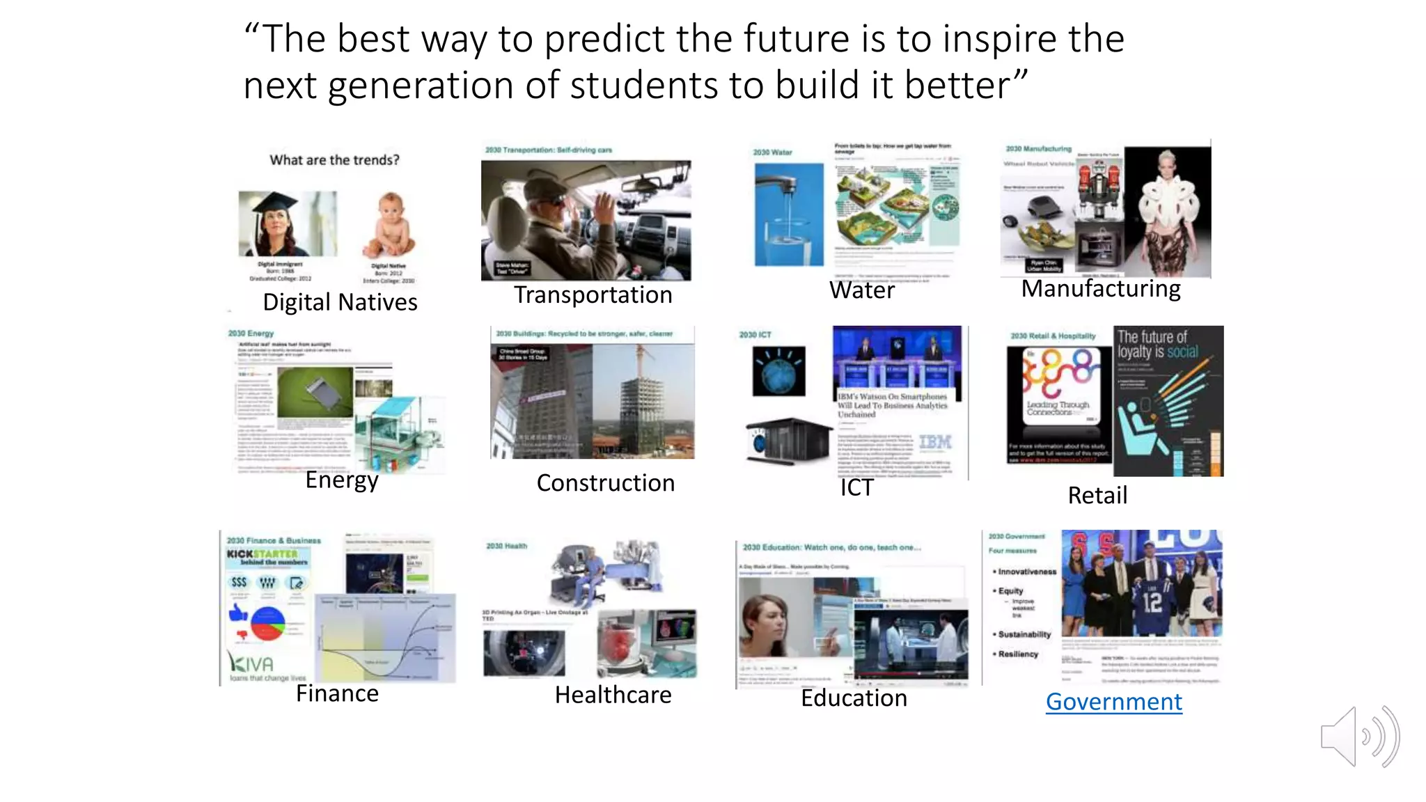 “The best way to predict the future is to inspire the
next generation of students to build it better”
Digital Natives Transportation Water Manufacturing
Energy Construction ICT Retail
Finance Healthcare Education Government
 