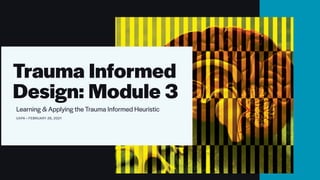 Trauma Informed
Design: Module 3
Learning & Applying the Trauma Informed Heuristic


UXPA • FEBRUARY 26, 2021


 