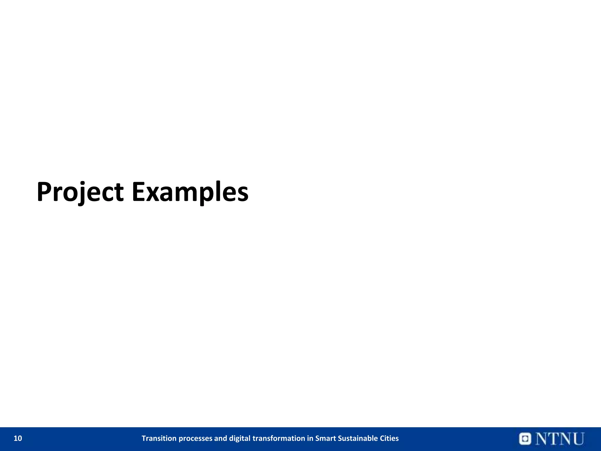 10 Transition processes and digital transformation in Smart Sustainable Cities
Project Examples
 